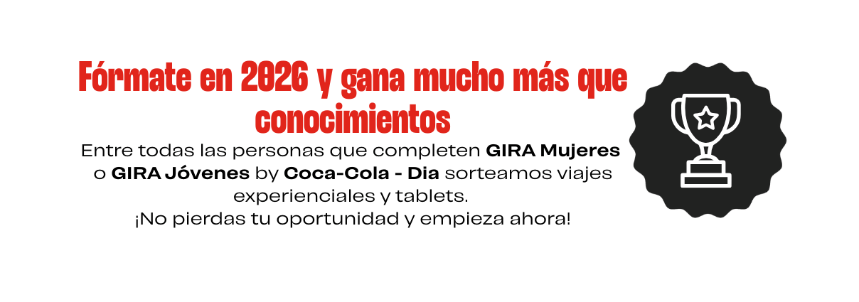 Fórmate en 2026 y gana mucho más que conocimientos. Entre todas las personas que completen GIRA Mujeres o GIRA Jóvenes by Coca-Cola - Dia sorteamos viajes experienciales y tablets. ¡No pierdas tu oportunidad y empieza ahora!